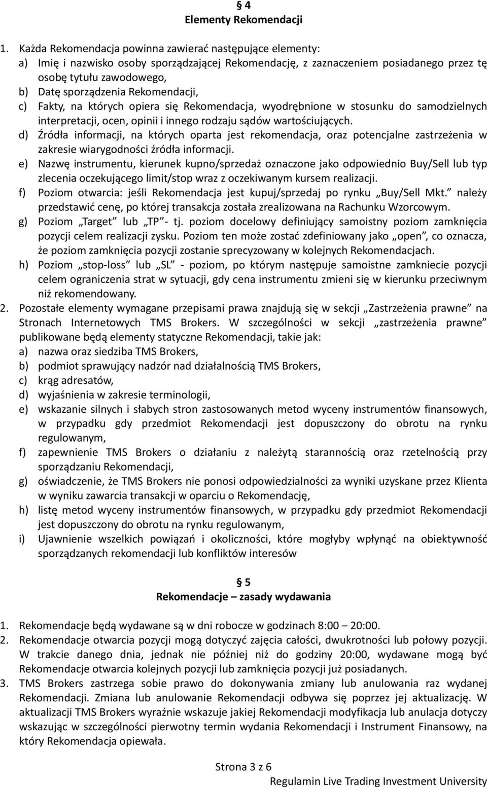 Rekomendacji, c) Fakty, na których opiera się Rekomendacja, wyodrębnione w stosunku do samodzielnych interpretacji, ocen, opinii i innego rodzaju sądów wartościujących.