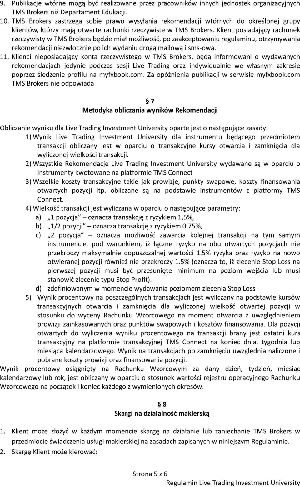 Klient posiadający rachunek rzeczywisty w TMS Brokers będzie miał możliwość, po zaakceptowaniu regulaminu, otrzymywania rekomendacji niezwłocznie po ich wydaniu drogą mailową i sms-ową. 11.