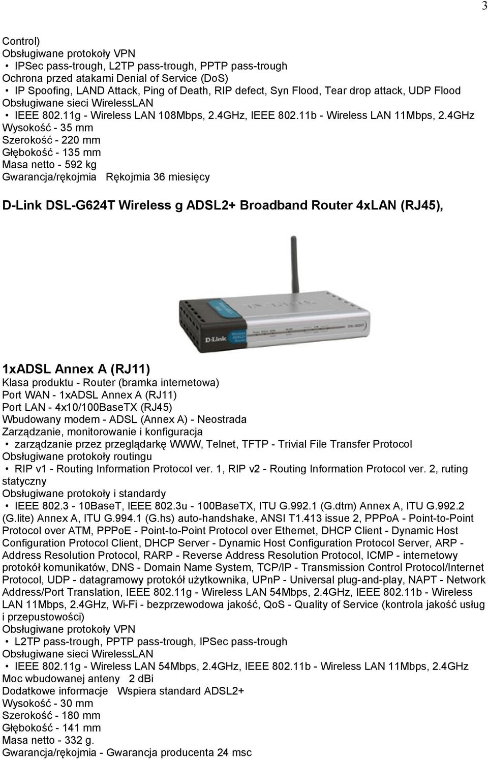 4GHz Wysokość - 35 mm Szerokość - 220 mm Głębokość - 135 mm Masa netto - 592 kg Gwarancja/rękojmia Rękojmia 36 miesięcy D-Link DSL-G624T Wireless g ADSL2+ Broadband Router 4xLAN (RJ45), 1xADSL Annex