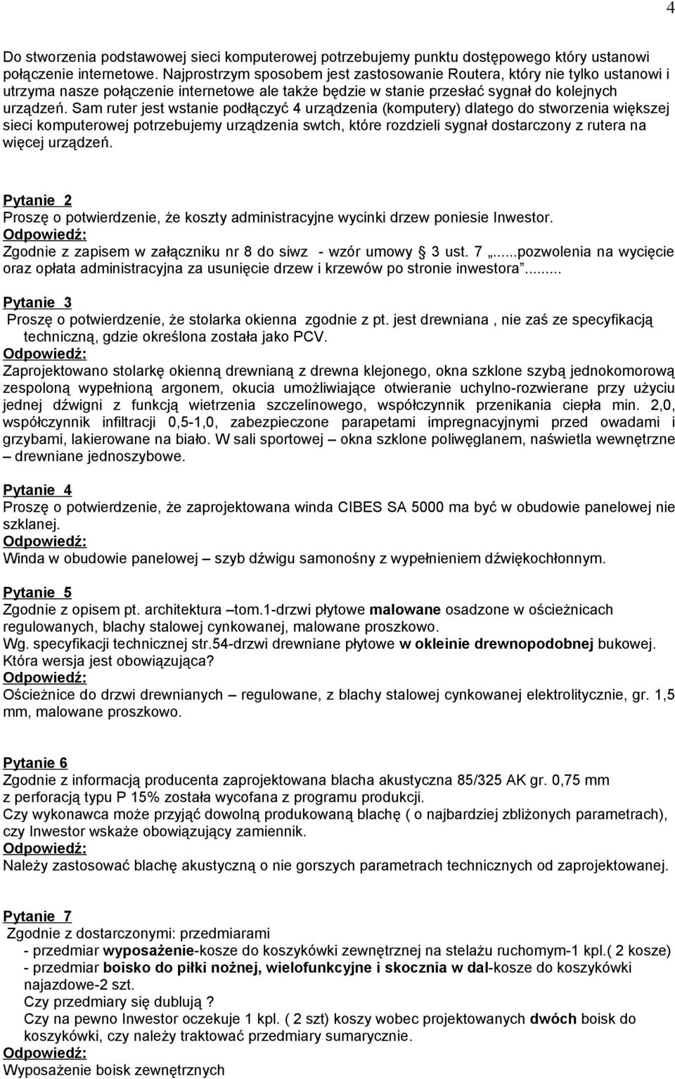 Sam ruter jest wstanie podłączyć 4 urządzenia (komputery) dlatego do stworzenia większej sieci komputerowej potrzebujemy urządzenia swtch, które rozdzieli sygnał dostarczony z rutera na więcej