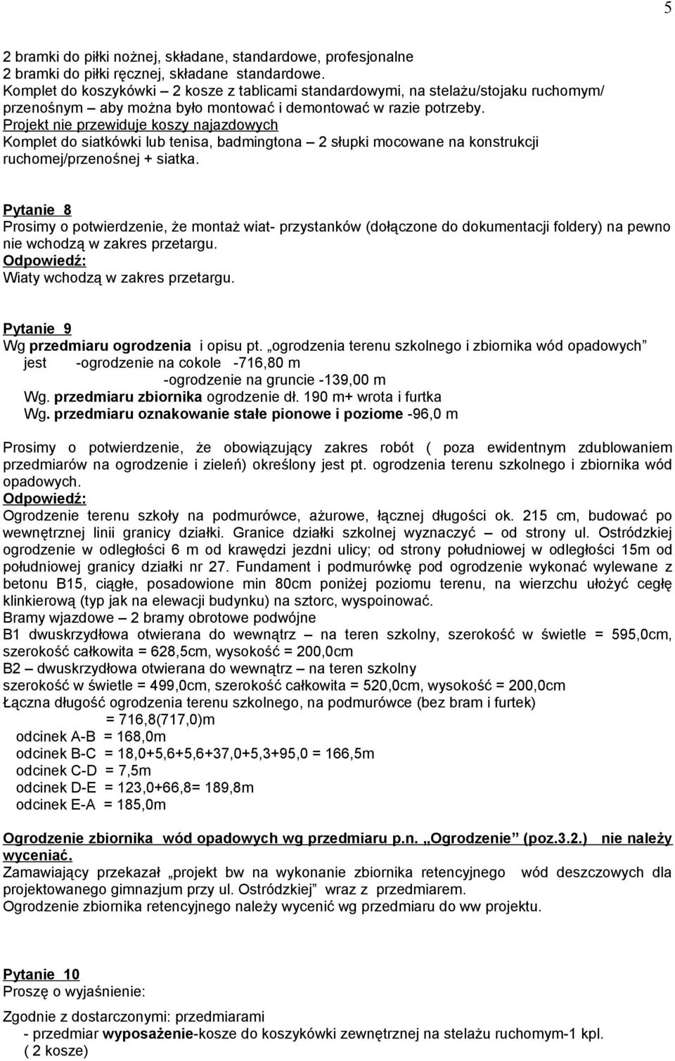 Projekt nie przewiduje koszy najazdowych Komplet do siatkówki lub tenisa, badmingtona 2 słupki mocowane na konstrukcji ruchomej/przenośnej + siatka.