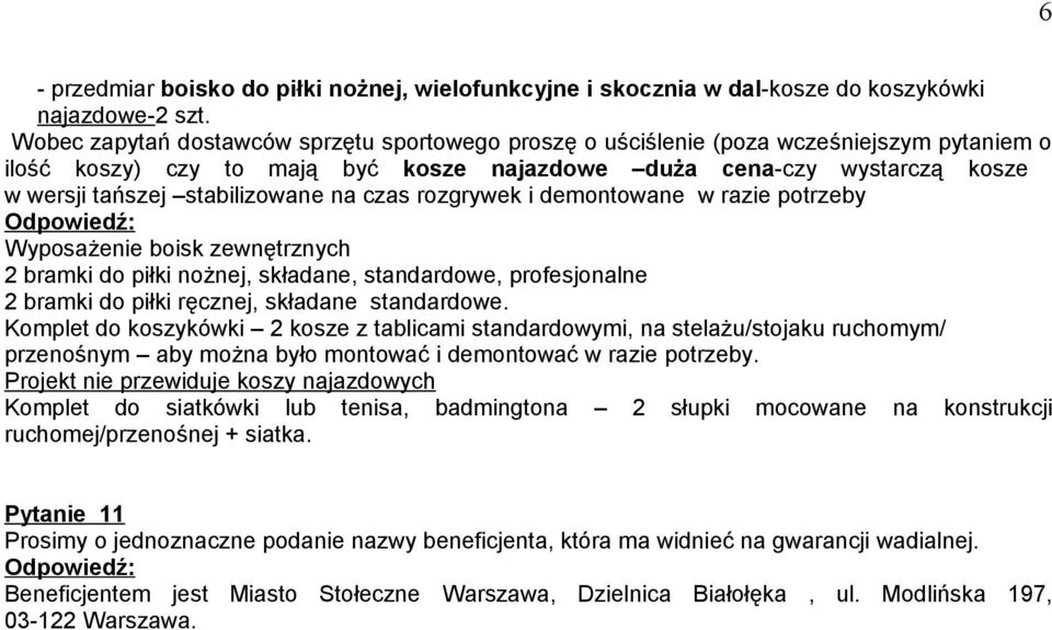 na czas rozgrywek i demontowane w razie potrzeby Wyposażenie boisk zewnętrznych 2 bramki do piłki nożnej, składane, standardowe, profesjonalne 2 bramki do piłki ręcznej, składane standardowe.