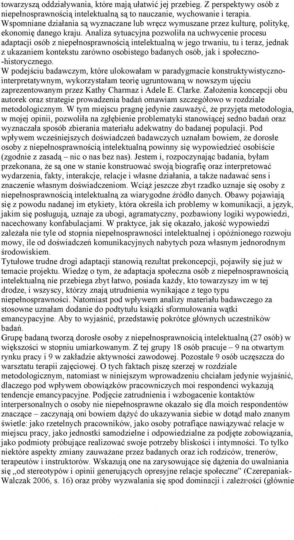 Analiza sytuacyjna pozwoliła na uchwycenie procesu adaptacji osób z niepełnosprawnością intelektualną w jego trwaniu, tu i teraz, jednak z ukazaniem kontekstu zarówno osobistego badanych osób, jak i