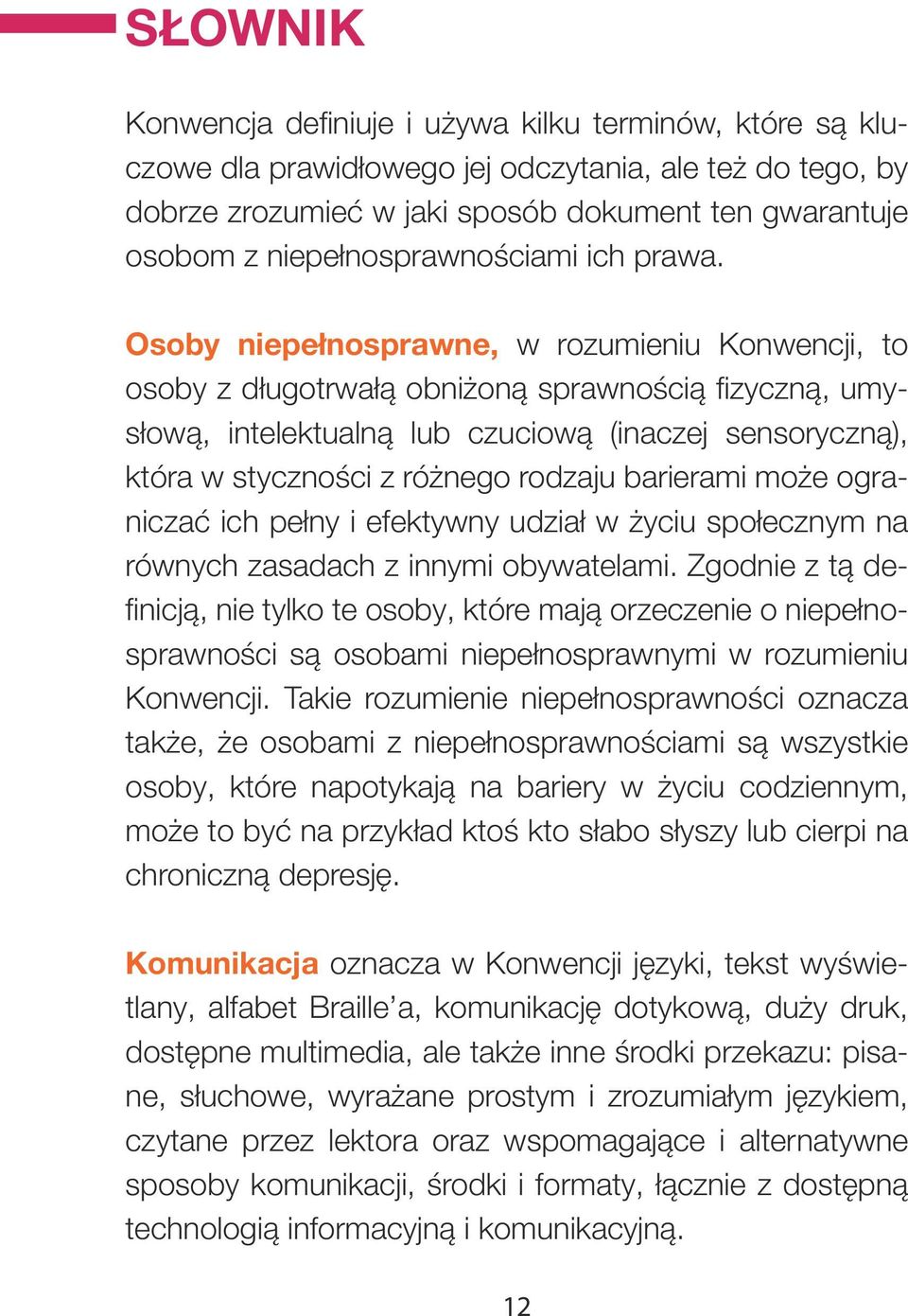 Osoby niepełnosprawne, w rozumieniu Konwencji, to osoby z długotrwałą obniżoną sprawnością fizyczną, umysłową, intelektualną lub czuciową (inaczej sensoryczną), która w styczności z różnego rodzaju