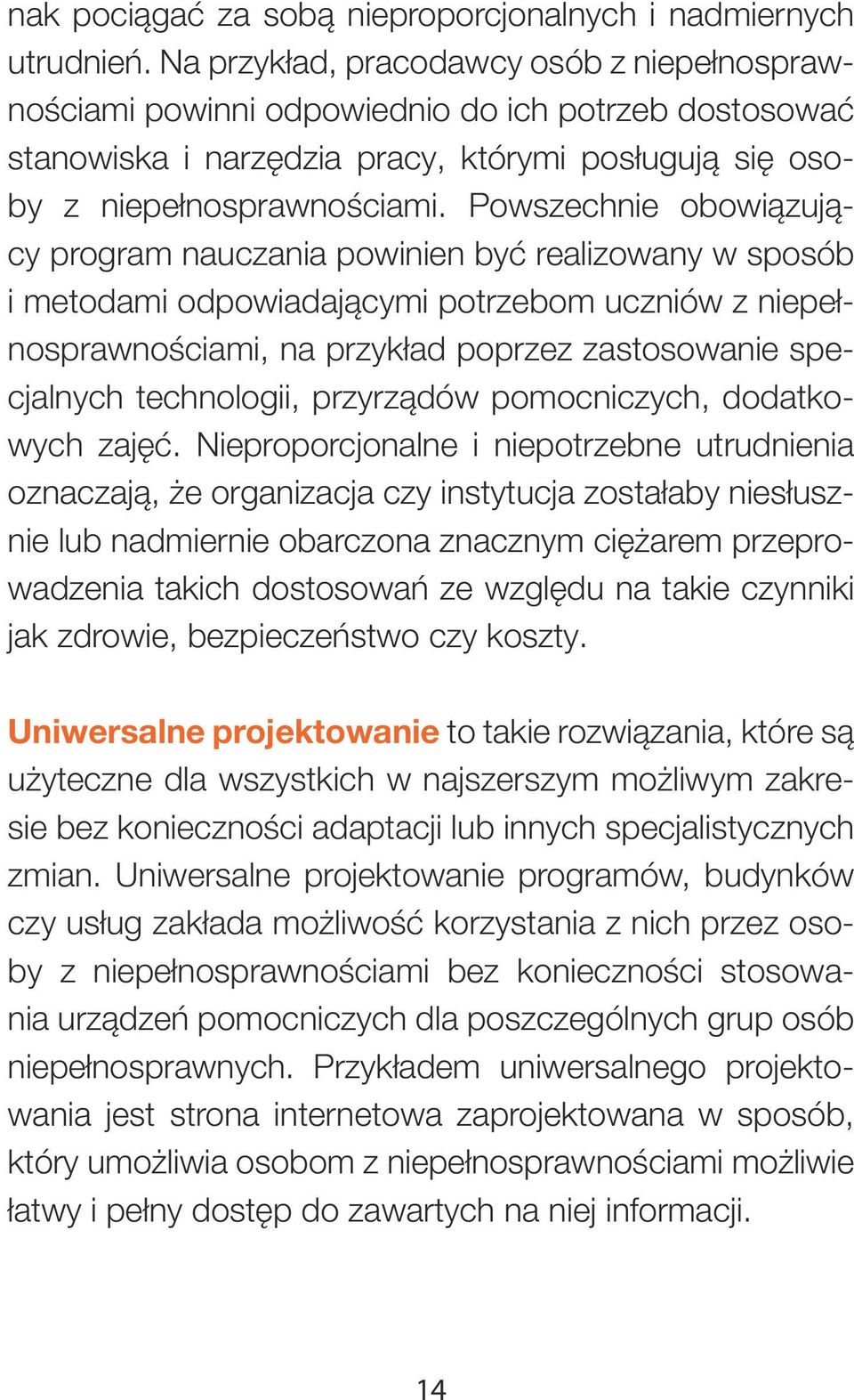 Powszechnie obowiązujący program nauczania powinien być realizowany w sposób i metodami odpowiadającymi potrzebom uczniów z niepełnosprawnościami, na przykład poprzez zastosowanie specjalnych