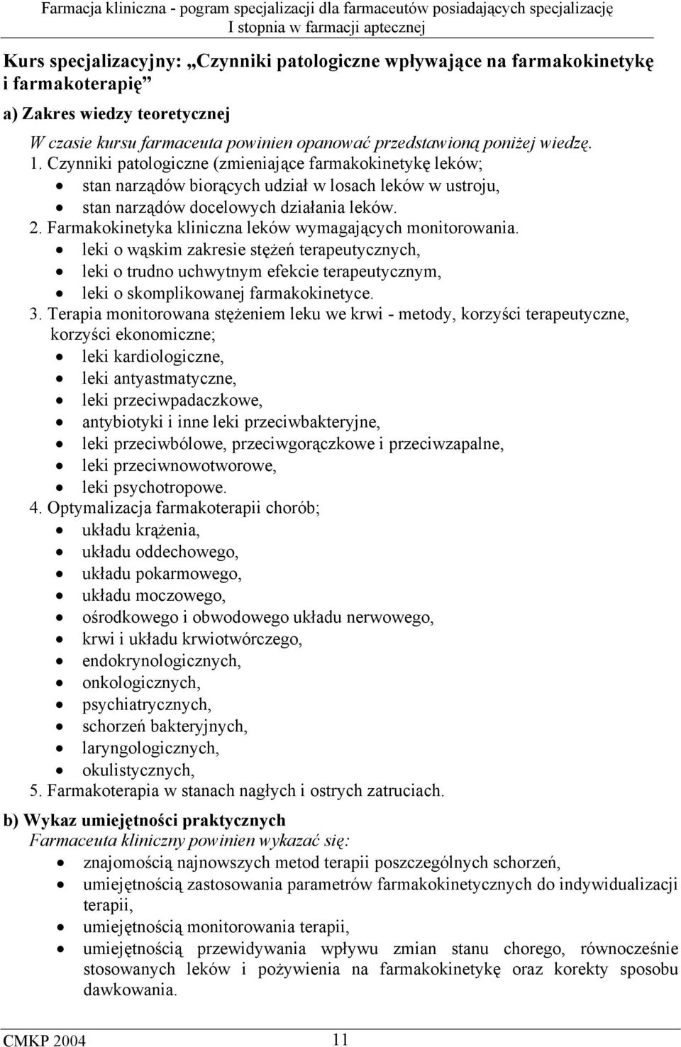 Farmakokinetyka kliniczna leków wymagających monitorowania. leki o wąskim zakresie stężeń terapeutycznych, leki o trudno uchwytnym efekcie terapeutycznym, leki o skomplikowanej farmakokinetyce. 3.