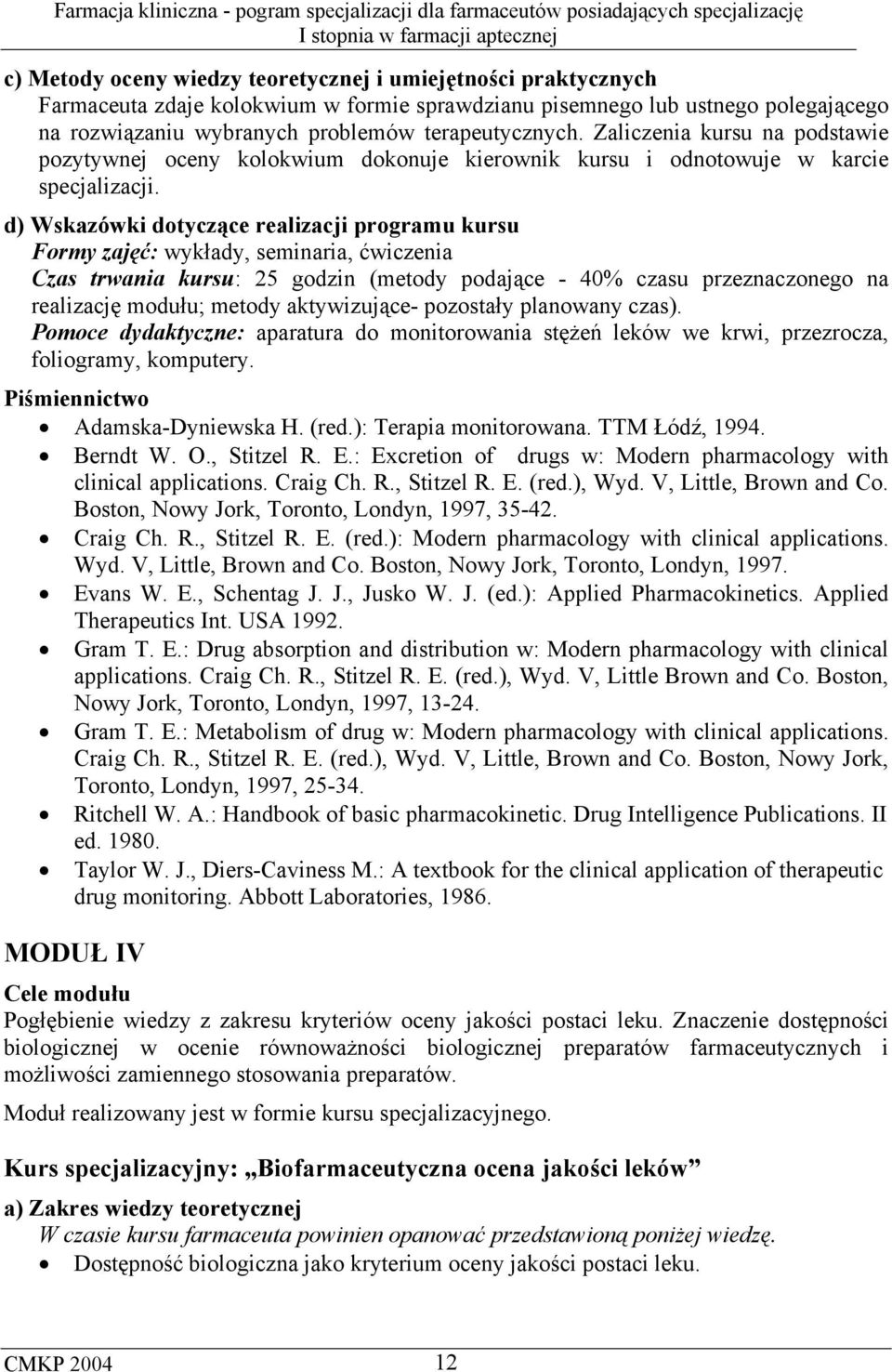 d) Wskazówki dotyczące realizacji programu kursu Formy zajęć: wykłady, seminaria, ćwiczenia Czas trwania kursu: 25 godzin (metody podające - 40% czasu przeznaczonego na realizację modułu; metody