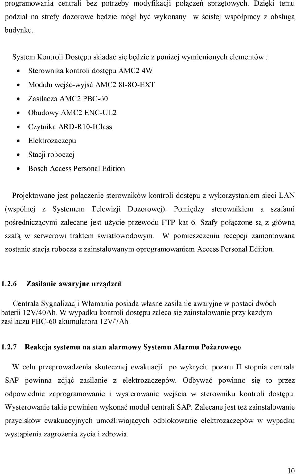 Elektrozaczepu Stacji roboczej Bosch Access Personal Edition Projektowane jest połączenie sterowników kontroli dostępu z wykorzystaniem sieci LAN (wspólnej z em ).