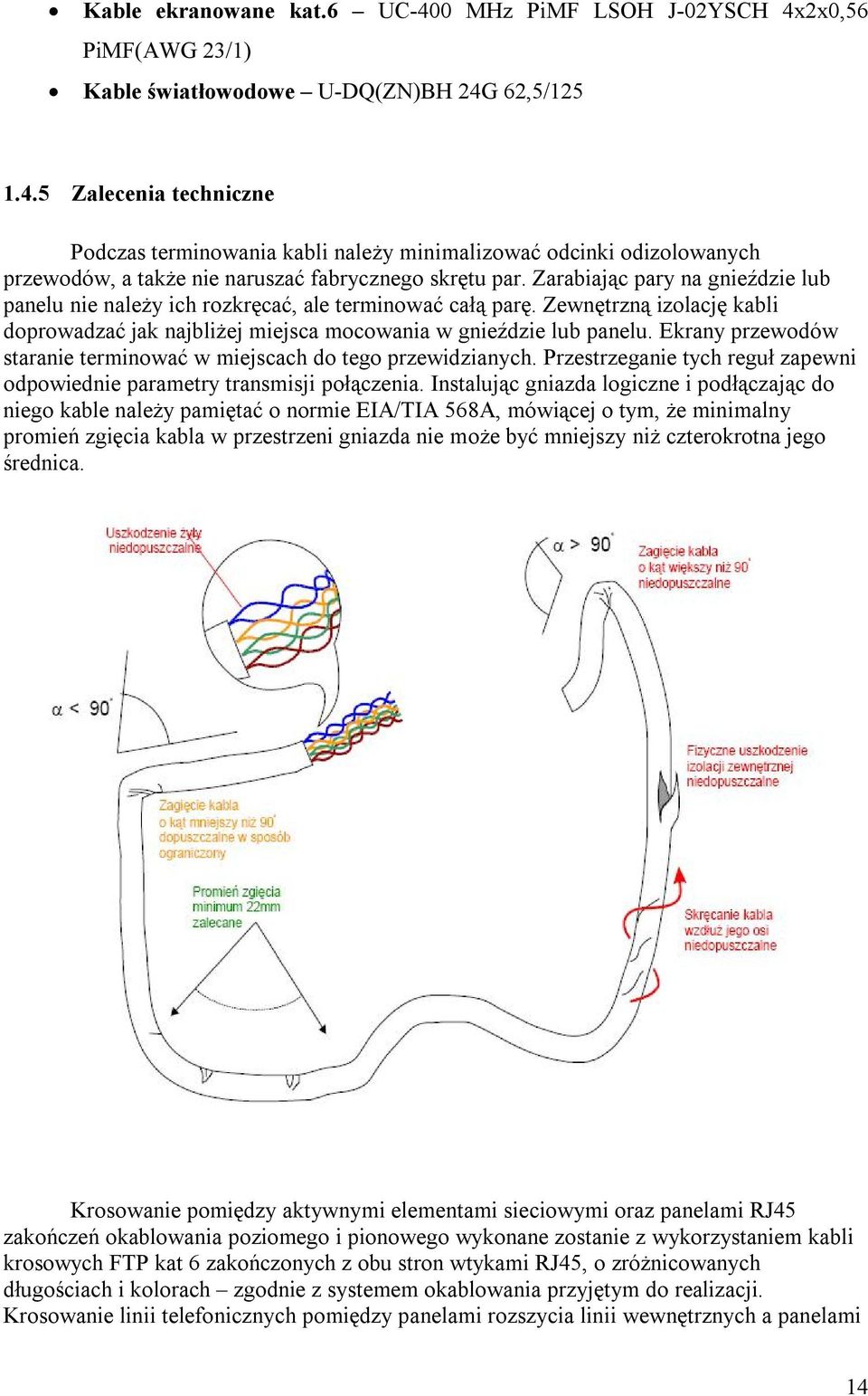 Ekrany przewodów staranie terminować w miejscach do tego przewidzianych. Przestrzeganie tych reguł zapewni odpowiednie parametry transmisji połączenia.