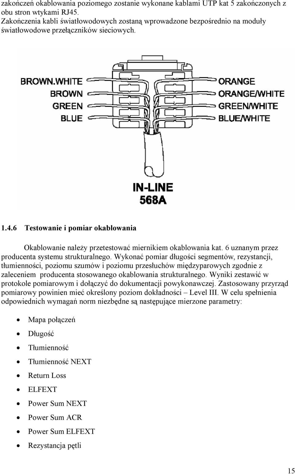 6 Testowanie i pomiar okablowania należy przetestować miernikiem okablowania kat. 6 uznanym przez producenta systemu strukturalnego.