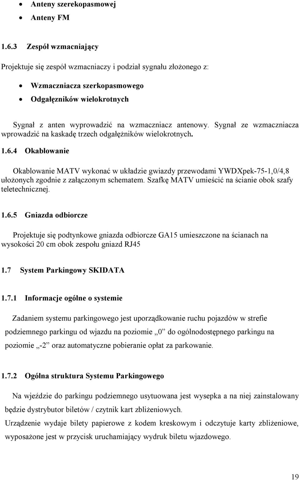 Sygnał ze wzmaczniacza wprowadzić na kaskadę trzech odgałężników wielokrotnych. 1.6.4 MATV wykonać w układzie gwiazdy przewodami YWDXpek-75-1,0/4,8 ułożonych zgodnie z załączonym schematem.