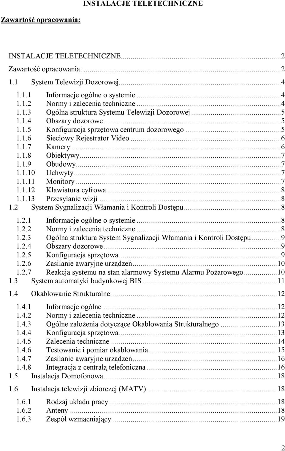 ..7 1.1.12 Klawiatura cyfrowa...8 1.1.13 Przesyłanie wizji...8 1.2 Sygnalizacji Włamania i....8 1.2.1 Informacje ogólne o systemie...8 1.2.2 Normy i zalecenia techniczne...8 1.2.3 Ogólna struktura Sygnalizacji Włamania i.