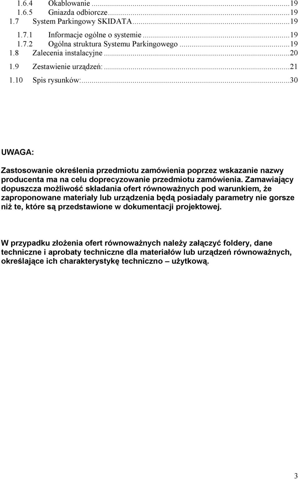 Zamawiający dopuszcza możliwość składania ofert równoważnych pod warunkiem, że zaproponowane materiały lub urządzenia będą posiadały parametry nie gorsze niż te, które są przedstawione w