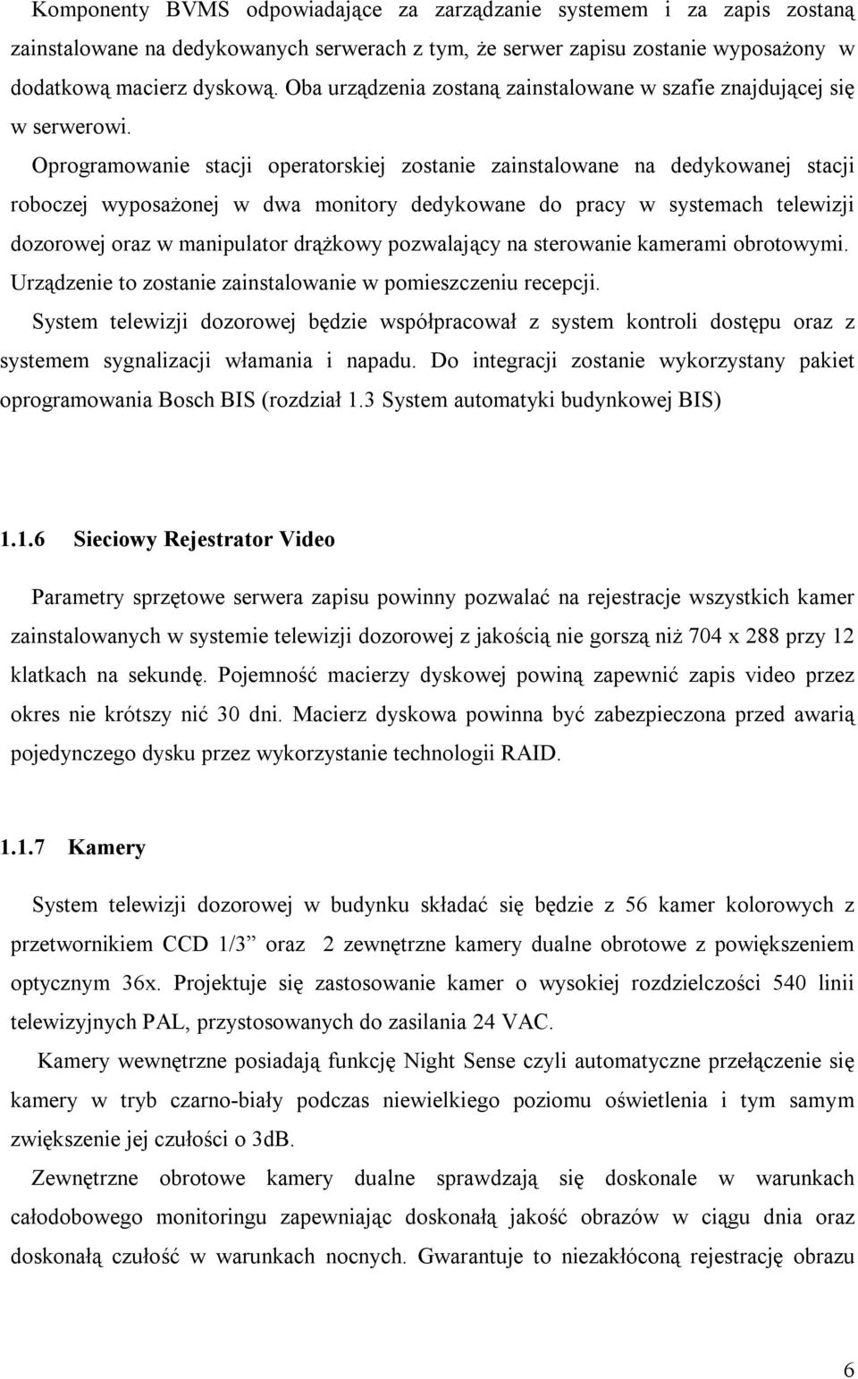 Oprogramowanie stacji operatorskiej zostanie zainstalowane na dedykowanej stacji roboczej wyposażonej w dwa monitory dedykowane do pracy w systemach telewizji dozorowej oraz w manipulator drążkowy