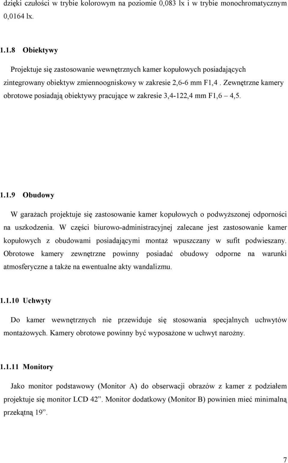 Zewnętrzne kamery obrotowe posiadają obiektywy pracujące w zakresie 3,4-122,4 mm F1,6 4,5. 1.1.9 Obudowy W garażach projektuje się zastosowanie kamer kopułowych o podwyższonej odporności na uszkodzenia.