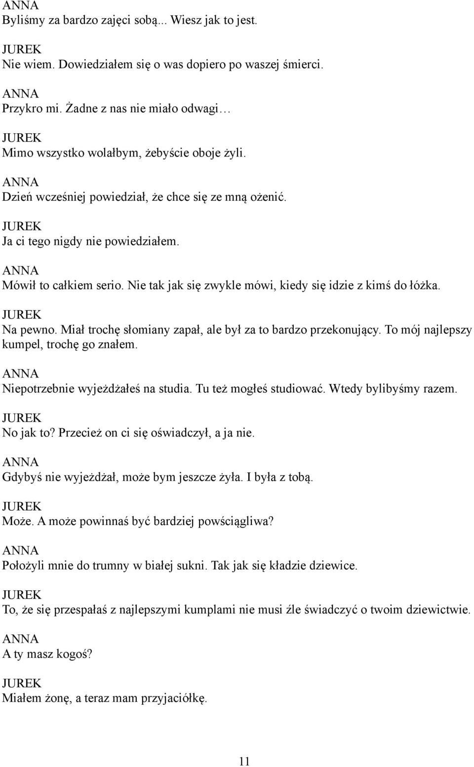 Nie tak jak się zwykle mówi, kiedy się idzie z kimś do łóżka. Na pewno. Miał trochę słomiany zapał, ale był za to bardzo przekonujący. To mój najlepszy kumpel, trochę go znałem.