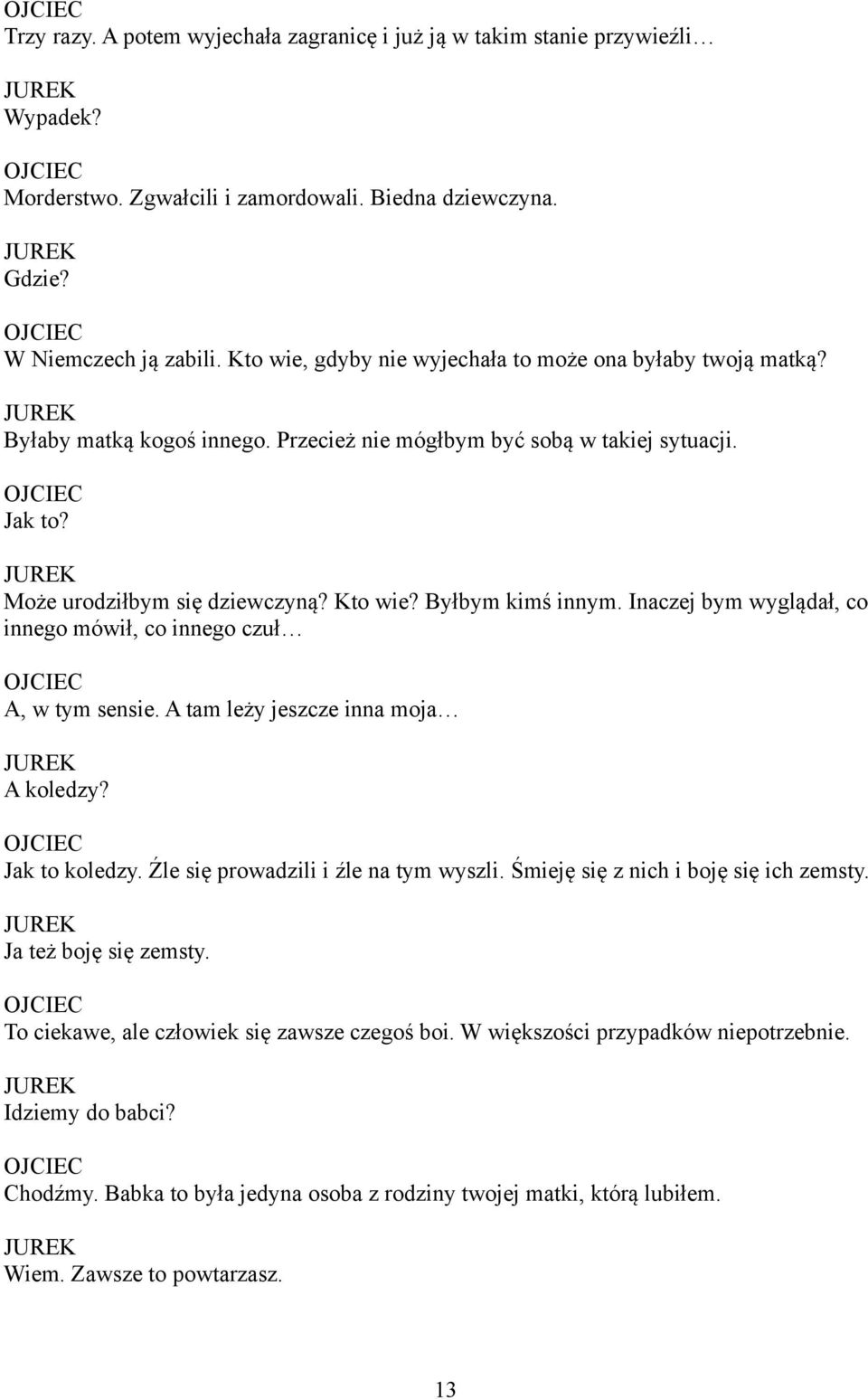 Byłbym kimś innym. Inaczej bym wyglądał, co innego mówił, co innego czuł A, w tym sensie. A tam leży jeszcze inna moja A koledzy? Jak to koledzy. Źle się prowadzili i źle na tym wyszli.