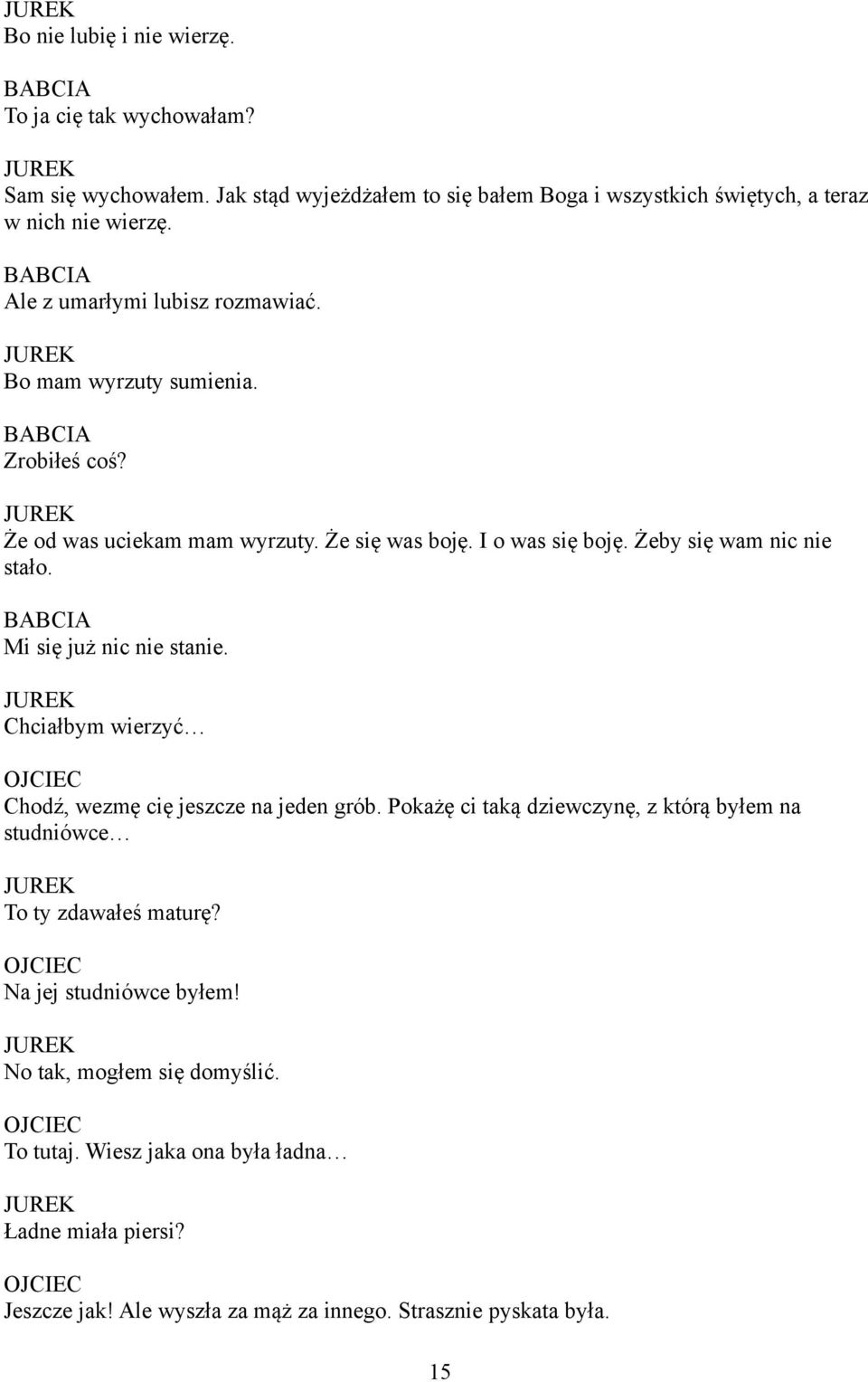 Żeby się wam nic nie stało. BABCIA Mi się już nic nie stanie. Chciałbym wierzyć Chodź, wezmę cię jeszcze na jeden grób.