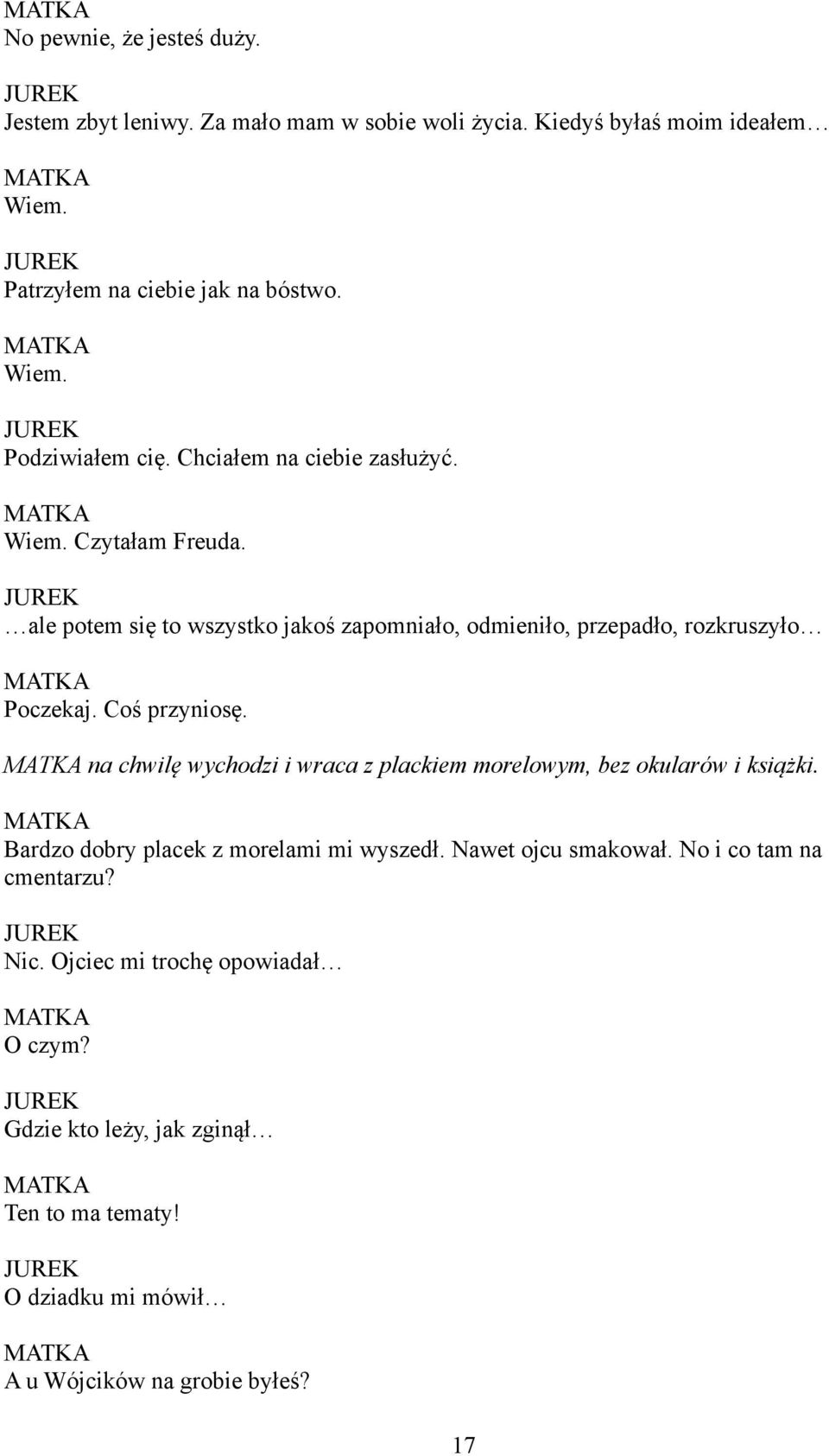 na chwilę wychodzi i wraca z plackiem morelowym, bez okularów i książki. Bardzo dobry placek z morelami mi wyszedł. Nawet ojcu smakował.