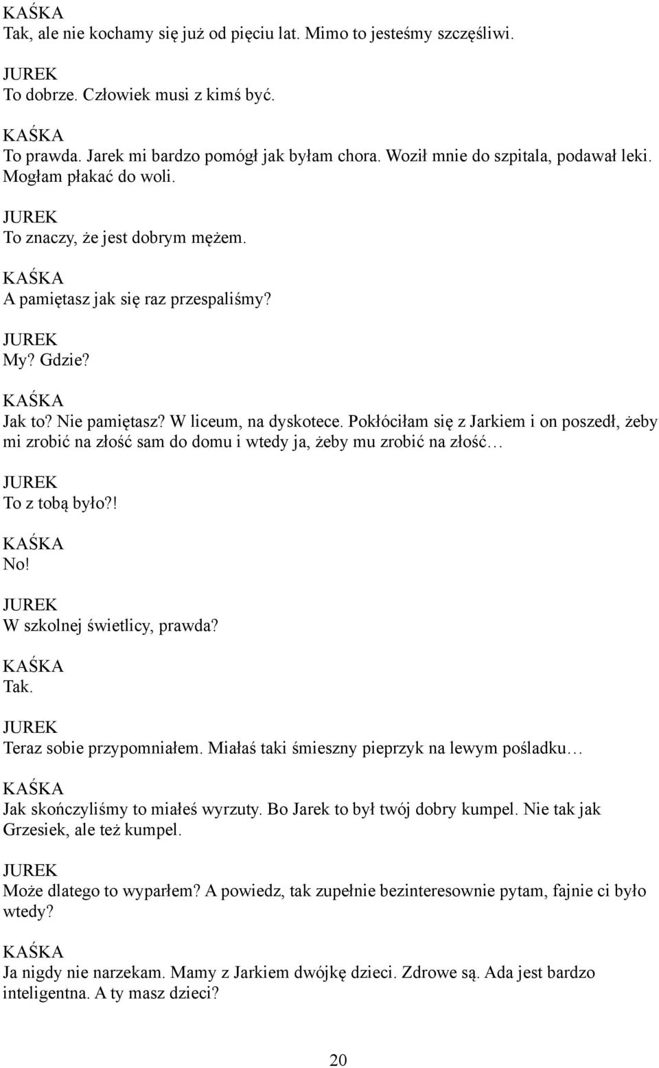 Pokłóciłam się z Jarkiem i on poszedł, żeby mi zrobić na złość sam do domu i wtedy ja, żeby mu zrobić na złość To z tobą było?! No! W szkolnej świetlicy, prawda? Tak. Teraz sobie przypomniałem.