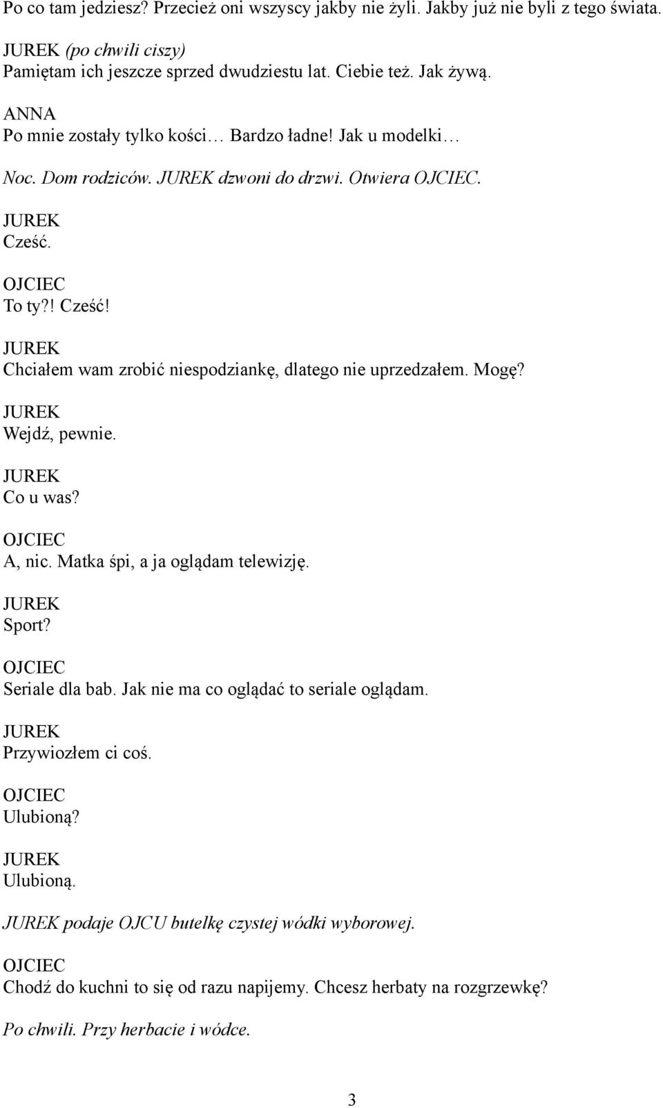 Mogę? Wejdź, pewnie. Co u was? A, nic. Matka śpi, a ja oglądam telewizję. Sport? Seriale dla bab. Jak nie ma co oglądać to seriale oglądam. Przywiozłem ci coś. Ulubioną?