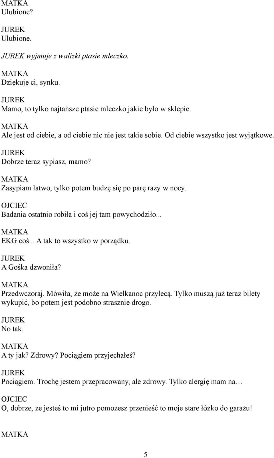 Badania ostatnio robiła i coś jej tam powychodziło... EKG coś... A tak to wszystko w porządku. A Gośka dzwoniła? Przedwczoraj. Mówiła, że może na Wielkanoc przylecą.