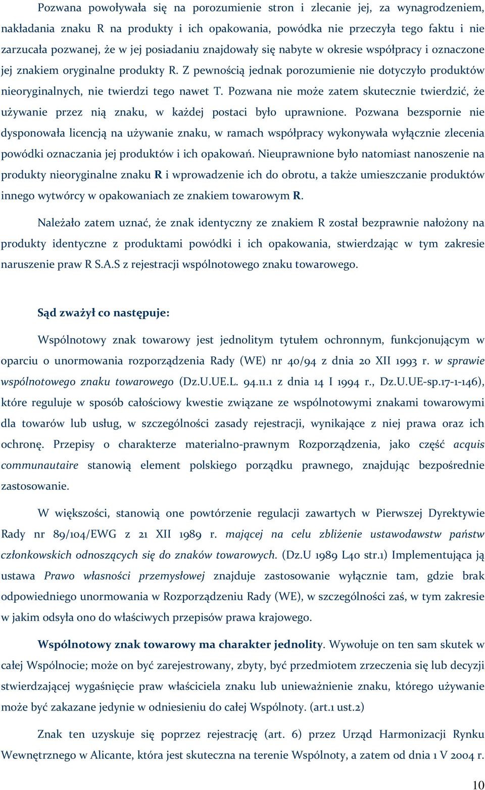 Pozwana nie może zatem skutecznie twierdzić, że używanie przez nią znaku, w każdej postaci było uprawnione.