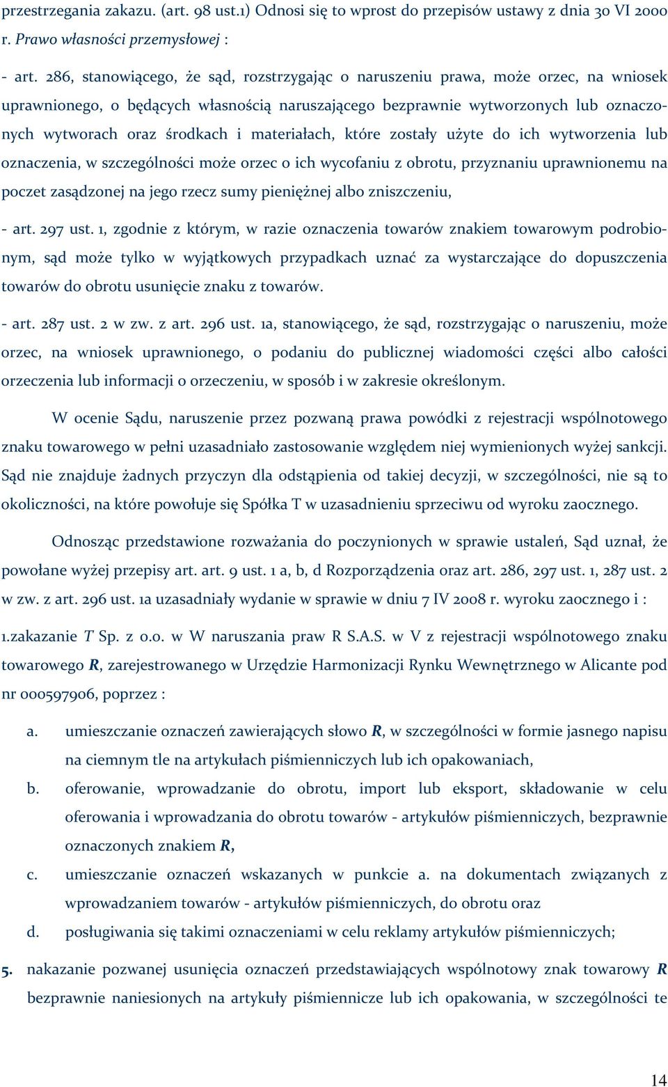 materiałach, które zostały użyte do ich wytworzenia lub oznaczenia, w szczególności może orzec o ich wycofaniu z obrotu, przyznaniu uprawnionemu na poczet zasądzonej na jego rzecz sumy pieniężnej