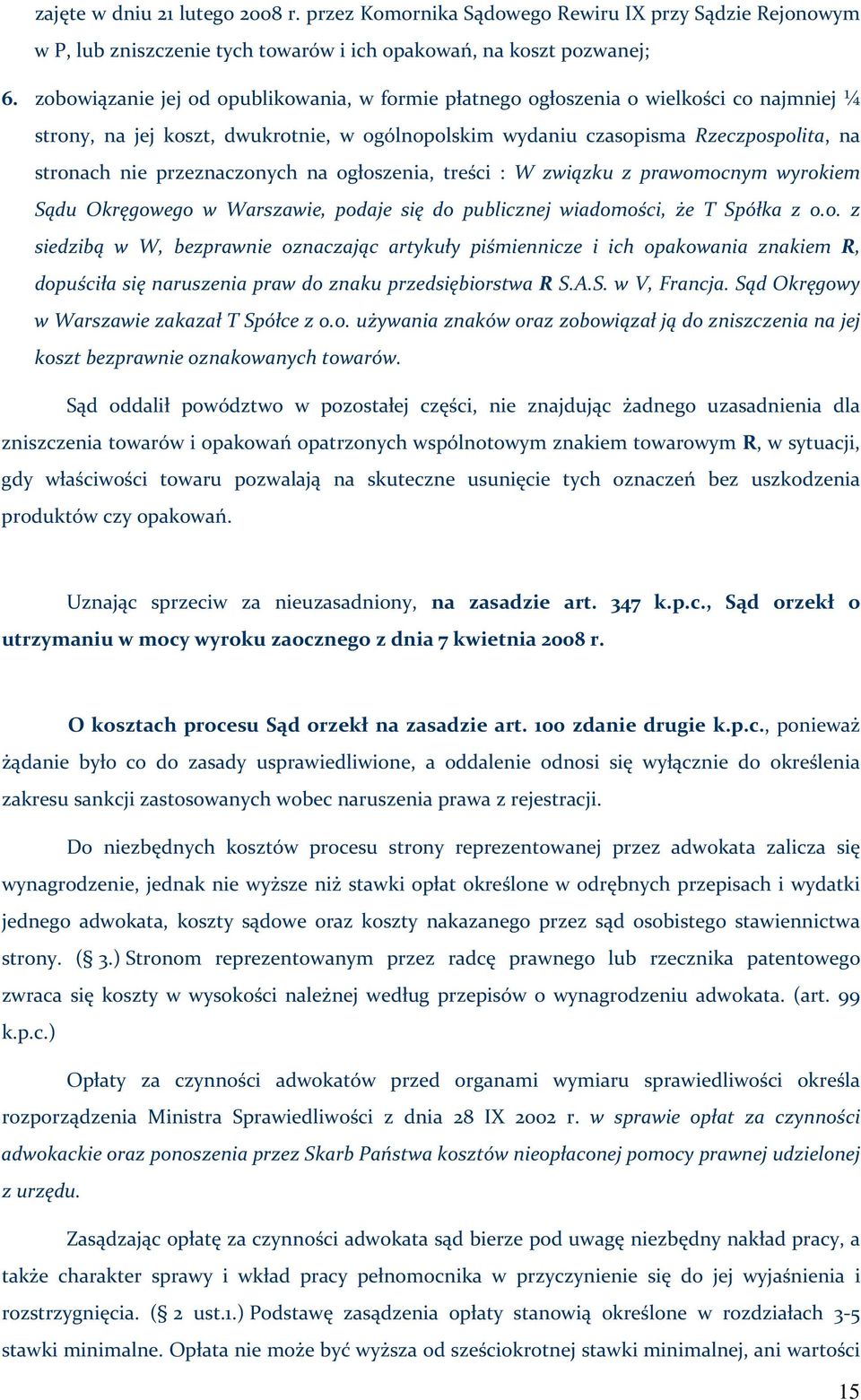 przeznaczonych na ogłoszenia, treści : W związku z prawomocnym wyrokiem Sądu Okręgowego w Warszawie, podaje się do publicznej wiadomości, że T Spółka z o.o. z siedzibą w W, bezprawnie oznaczając artykuły piśmiennicze i ich opakowania znakiem R, dopuściła się naruszenia praw do znaku przedsiębiorstwa R S.