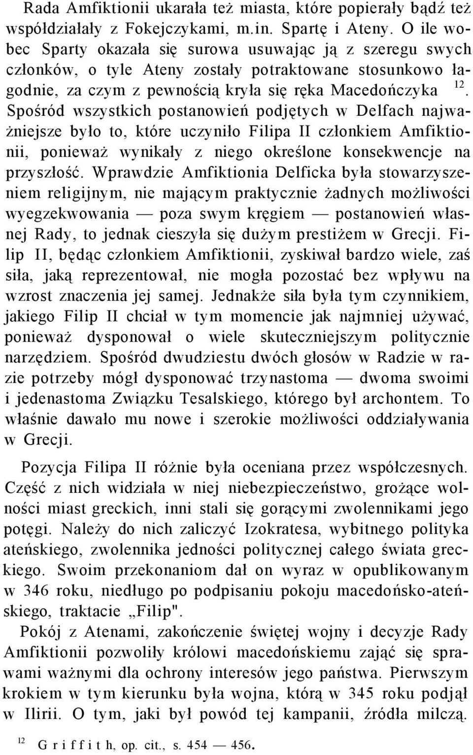 Spośród wszystkich postanowień podjętych w Delfach najważniejsze było to, które uczyniło Filipa II członkiem Amfiktionii, ponieważ wynikały z niego określone konsekwencje na przyszłość.