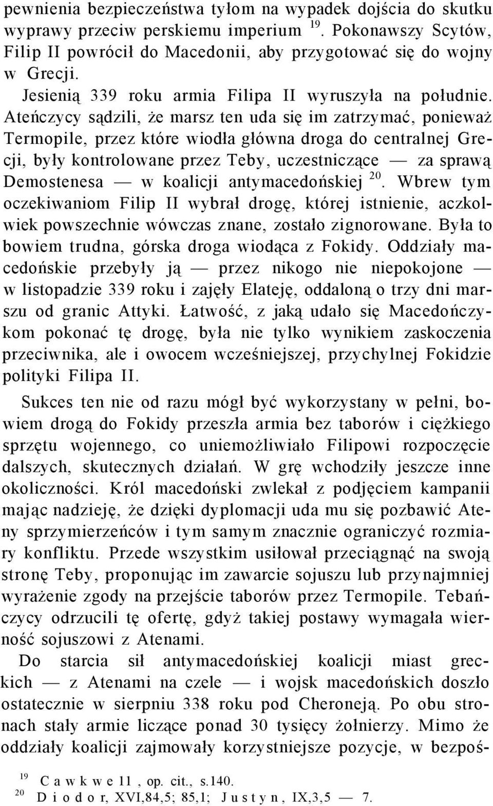 Ateńczycy sądzili, że marsz ten uda się im zatrzymać, ponieważ Termopile, przez które wiodła główna droga do centralnej Grecji, były kontrolowane przez Teby, uczestniczące za sprawą Demostenesa w