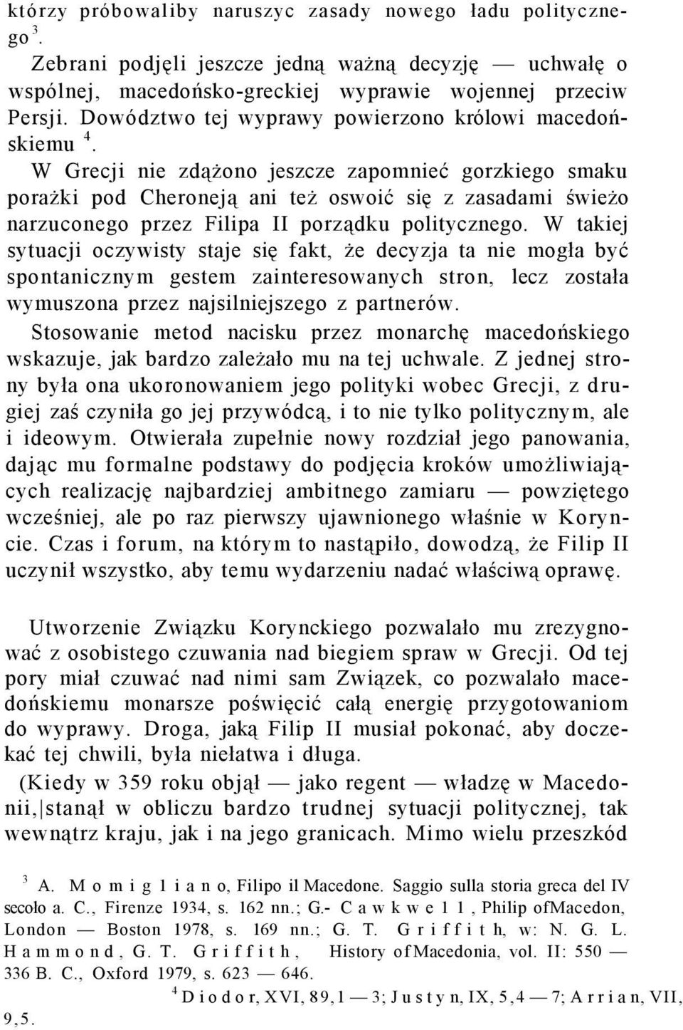 W Grecji nie zdążono jeszcze zapomnieć gorzkiego smaku porażki pod Cheroneją ani też oswoić się z zasadami świeżo narzuconego przez Filipa II porządku politycznego.