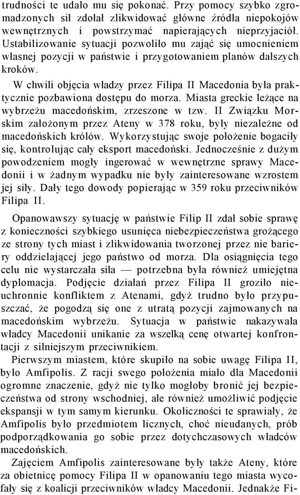 W chwili objęcia władzy przez Filipa II Macedonia była praktycznie pozbawiona dostępu do morza. Miasta greckie leżące na wybrzeżu macedońskim, zrzeszone w tzw.