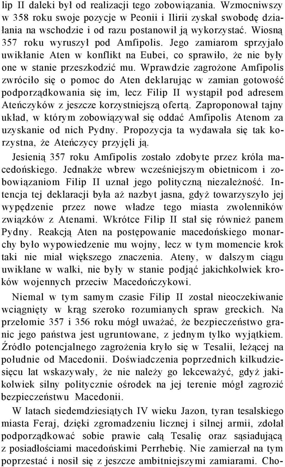 Wprawdzie zagrożone Amfipolis zwróciło się o pomoc do Aten deklarując w zamian gotowość podporządkowania się im, lecz Filip II wystąpił pod adresem Ateńczyków z jeszcze korzystniejszą ofertą.