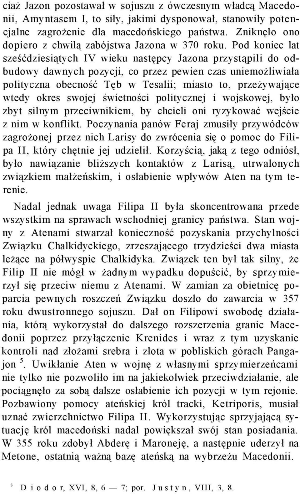 Pod koniec lat sześćdziesiątych IV wieku następcy Jazona przystąpili do odbudowy dawnych pozycji, co przez pewien czas uniemożliwiała polityczna obecność Tęb w Tesalii; miasto to, przeżywające wtedy