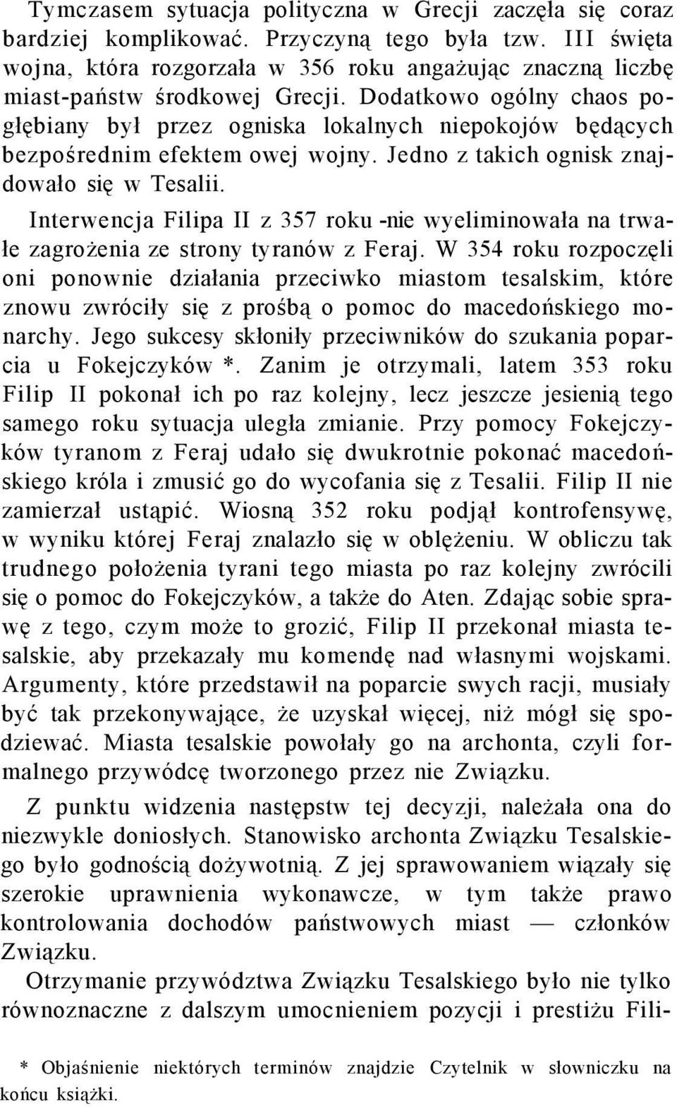 Dodatkowo ogólny chaos pogłębiany był przez ogniska lokalnych niepokojów będących bezpośrednim efektem owej wojny. Jedno z takich ognisk znajdowało się w Tesalii.