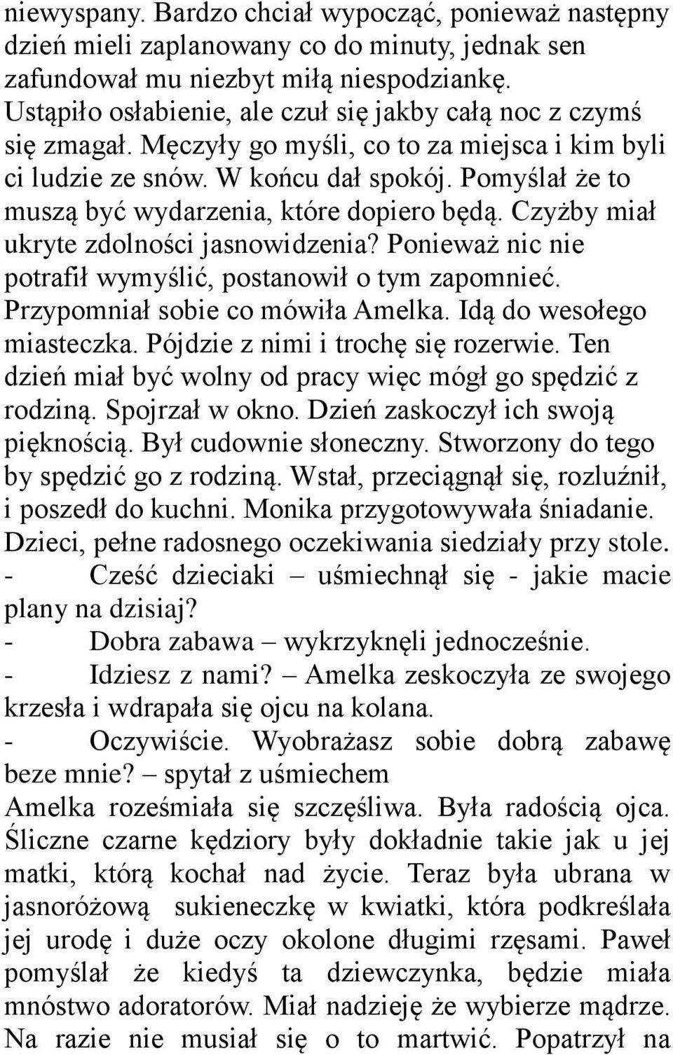 Pomyślał że to muszą być wydarzenia, które dopiero będą. Czyżby miał ukryte zdolności jasnowidzenia? Ponieważ nic nie potrafił wymyślić, postanowił o tym zapomnieć. Przypomniał sobie co mówiła Amelka.