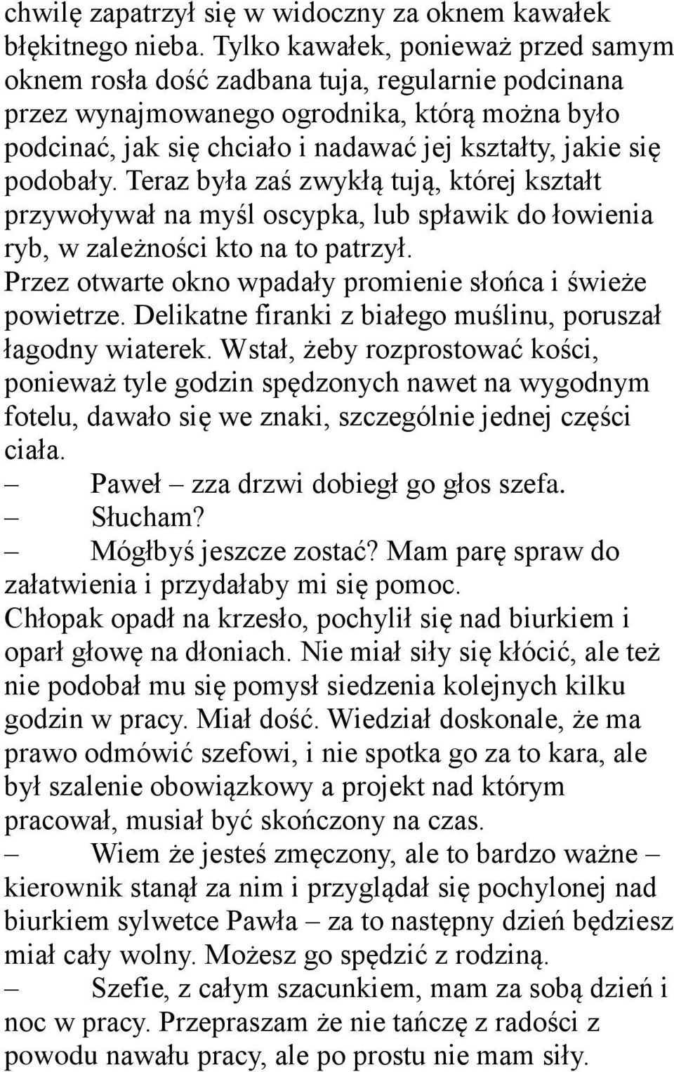 podobały. Teraz była zaś zwykłą tują, której kształt przywoływał na myśl oscypka, lub spławik do łowienia ryb, w zależności kto na to patrzył.