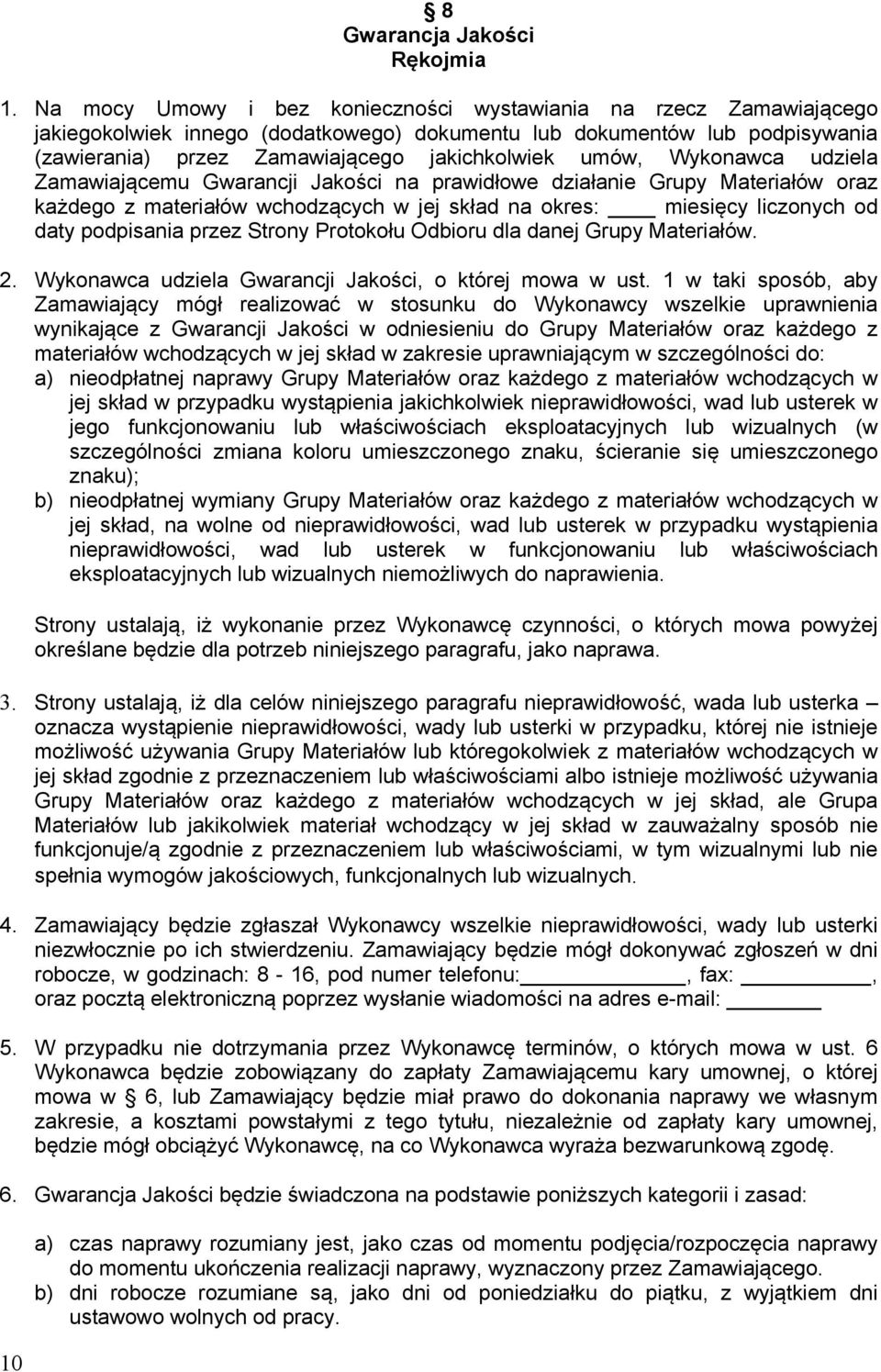 Wykonawca udziela Zamawiającemu Gwarancji Jakości na prawidłowe działanie Grupy Materiałów oraz każdego z materiałów wchodzących w jej skład na okres: miesięcy liczonych od daty podpisania przez