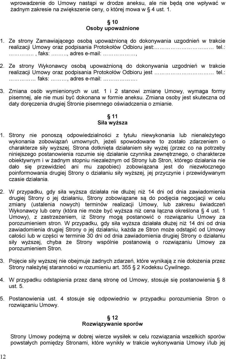 Ze strony Wykonawcy osobą upoważnioną do dokonywania uzgodnień w trakcie realizacji Umowy oraz podpisania Protokołów Odbioru jest tel.: faks:, adres e-mail:. 3. Zmiana osób wymienionych w ust.