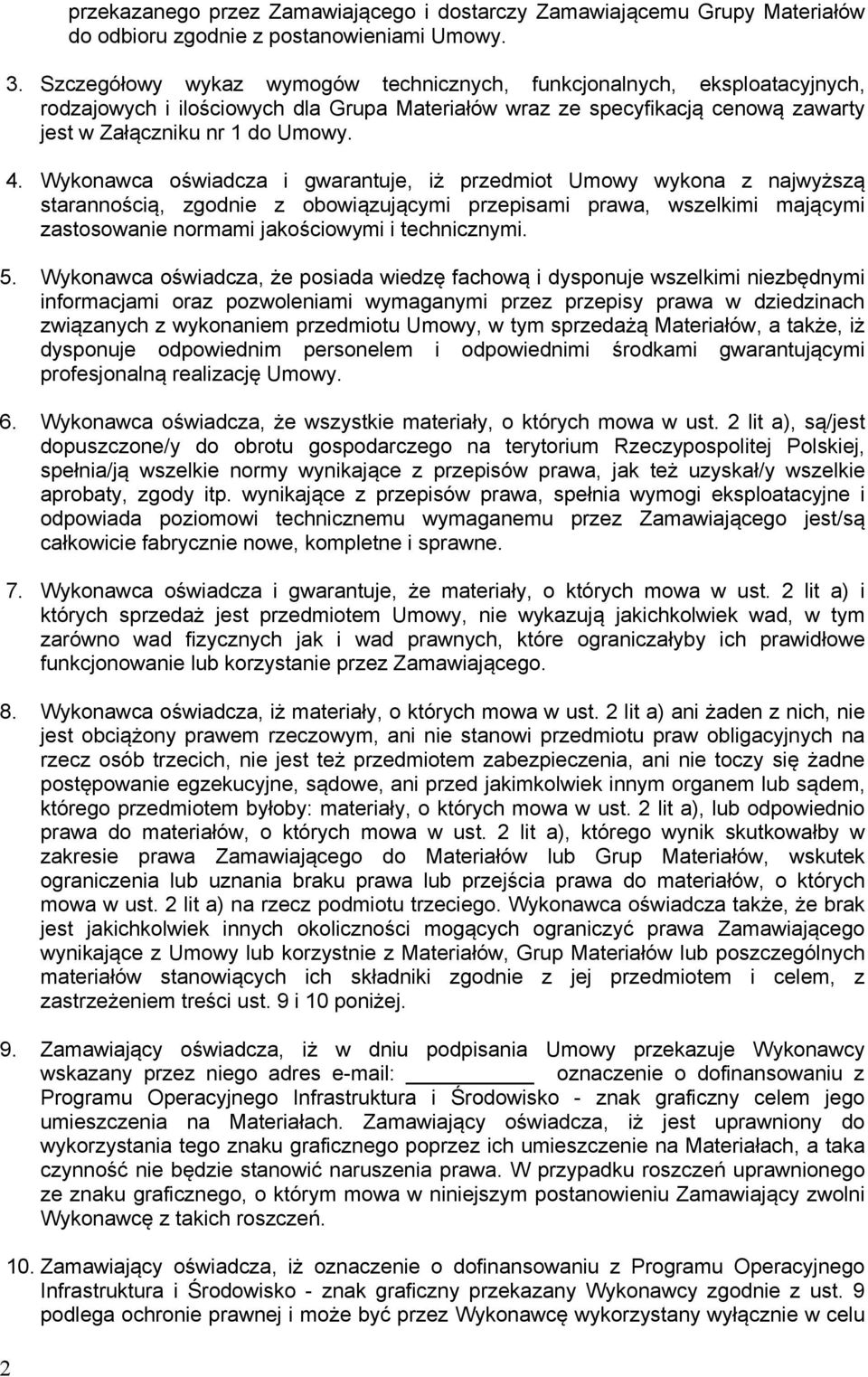 Wykonawca oświadcza i gwarantuje, iż przedmiot Umowy wykona z najwyższą starannością, zgodnie z obowiązującymi przepisami prawa, wszelkimi mającymi zastosowanie normami jakościowymi i technicznymi. 5.