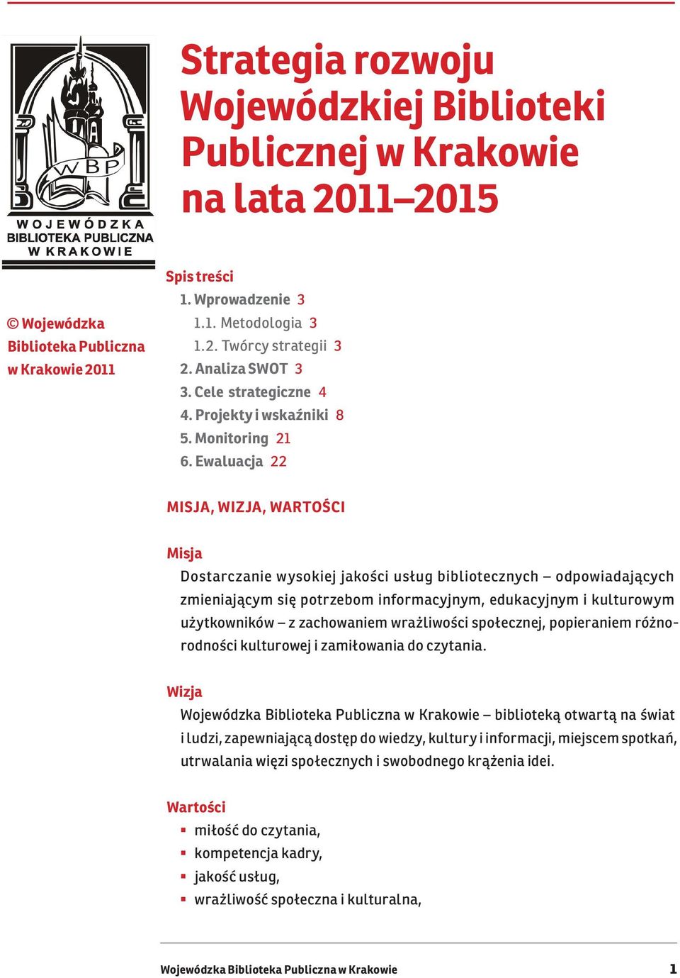 Ewaluacja 22 Misja, wizja, wartości Misja Dostarczanie wysokiej jakości usług bibliotecznych odpowiadających zmieniającym się potrzebom informacyjnym, edukacyjnym i kulturowym użytkowników z