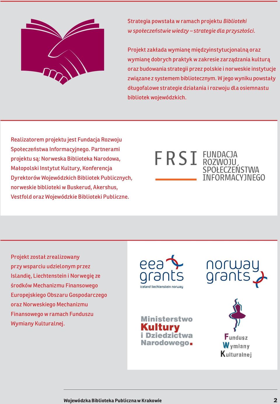 bibliotecznym. W jego wyniku powstały długofalowe strategie działania i rozwoju dla osiemnastu bibliotek wojewódzkich. Realizatorem projektu jest Fundacja Rozwoju Społeczeństwa Informacyjnego.