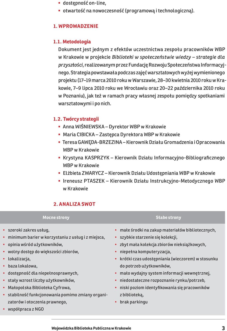 1. Metodologia Dokument jest jednym z efektów uczestnictwa zespołu pracowników WBP w Krakowie w projekcie Biblioteki w społeczeństwie wiedzy strategie dla przyszłości, realizowanym przez Fundację