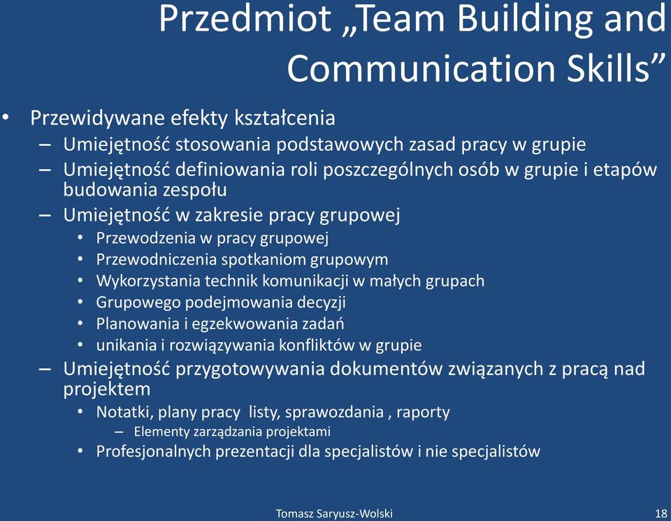 technik komunikacji w małych grupach Grupowego podejmowania decyzji Planowania i egzekwowania zadao unikania i rozwiązywania konfliktów w grupie Umiejętnośd przygotowywania