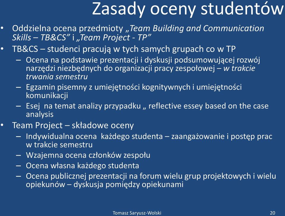 umiejętności komunikacji Esej na temat analizy przypadku reflective essey based on the case analysis Team Project składowe oceny Indywidualna ocena każdego studenta zaangażowanie i