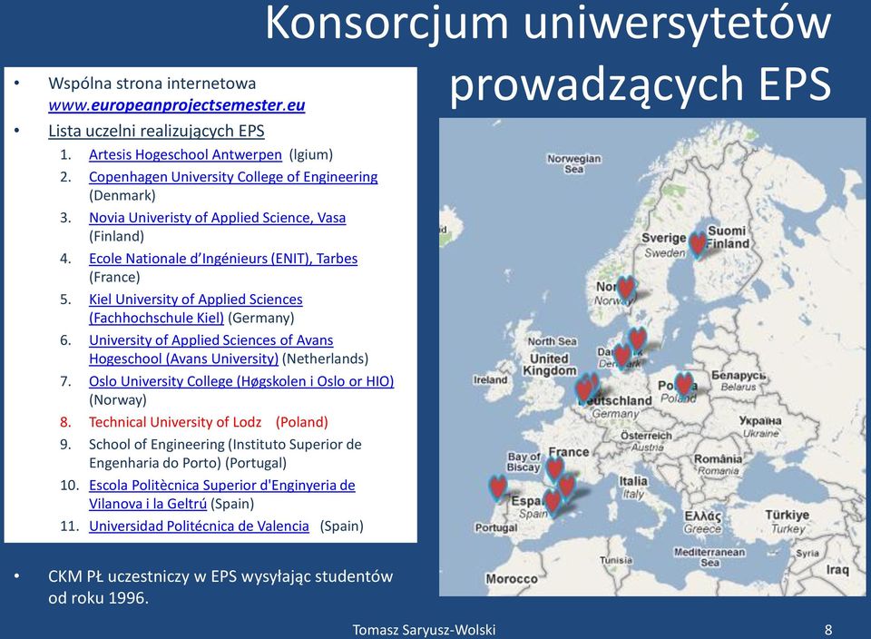 Kiel University of Applied Sciences (Fachhochschule Kiel) (Germany) 6. University of Applied Sciences of Avans Hogeschool (Avans University) (Netherlands) 7.