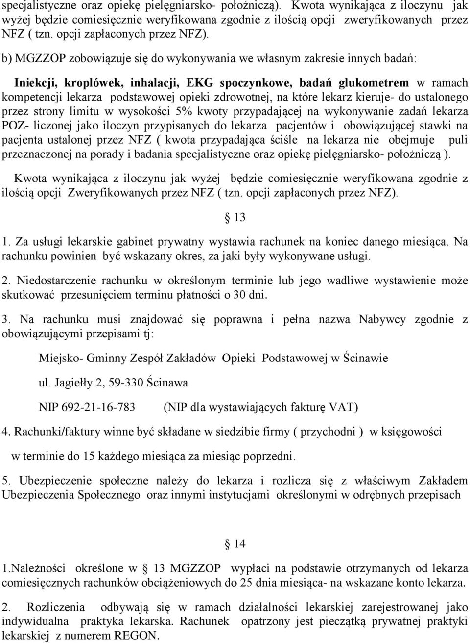 b) MGZZOP zobowiązuje się do wykonywania we własnym zakresie innych badań: Iniekcji, kroplówek, inhalacji, EKG spoczynkowe, badań glukometrem w ramach kompetencji lekarza podstawowej opieki