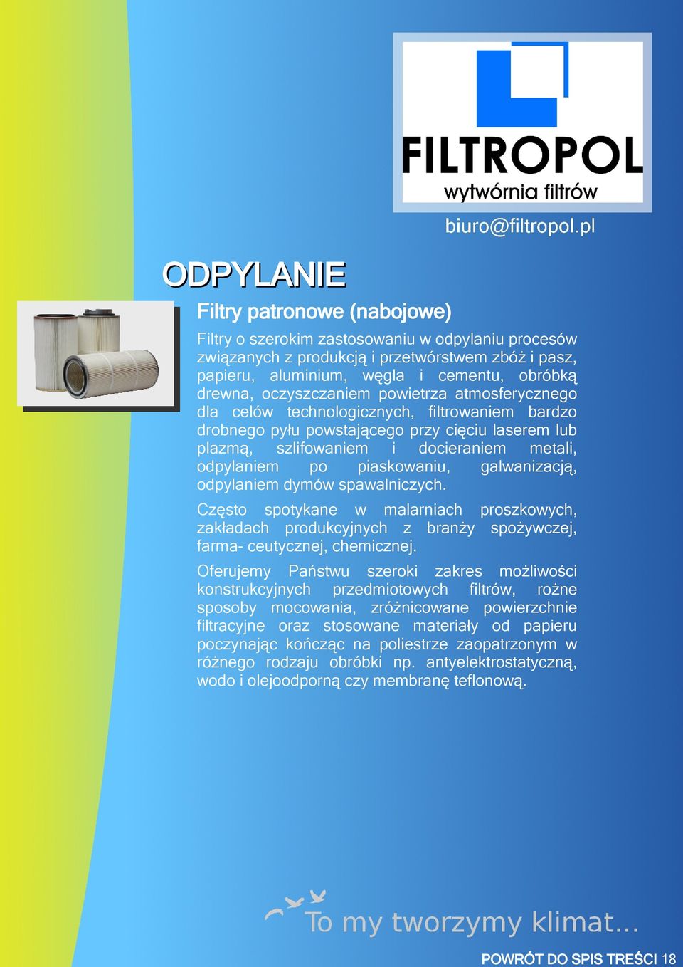 metali, odpylaniem po piaskowaniu, galwanizacją, odpylaniem dymów spawalniczych. Często spotykane w malarniach proszkowych, zakładach produkcyjnych z branży spożywczej, farma- ceutycznej, chemicznej.