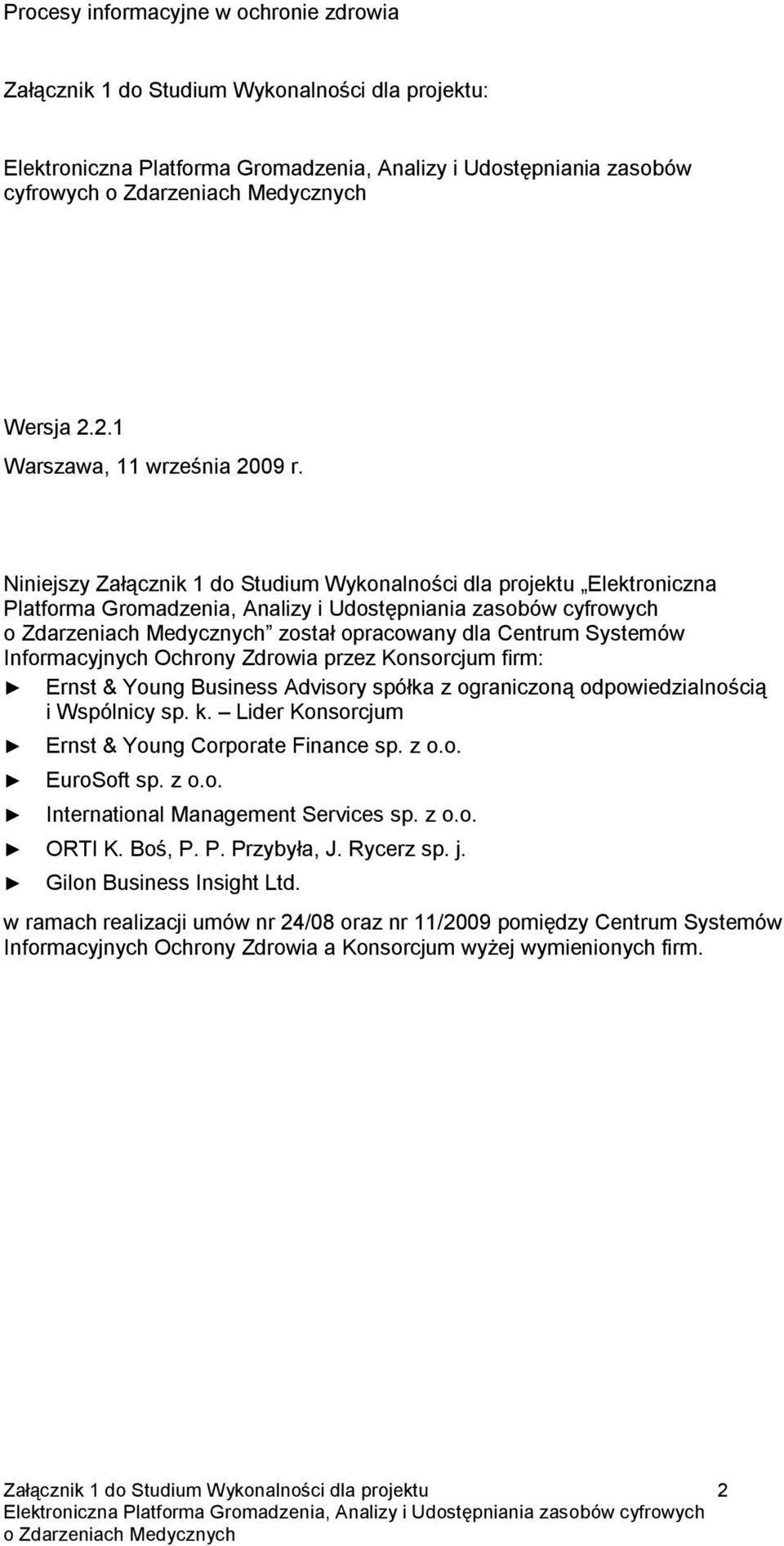 Niniejszy Załącznik 1 do Studium Wykonalności dla projektu Elektroniczna Platforma Gromadzenia, Analizy i Udostępniania zasobów cyfrowych o Zdarzeniach Medycznych został opracowany dla Centrum